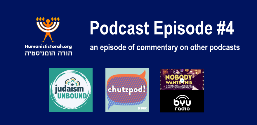 Humanistic torah Podcast Episode #4 An episode of commentary on other podcasts Chutzpod-Judaism Unbound- BYU Radio Voicever podcast